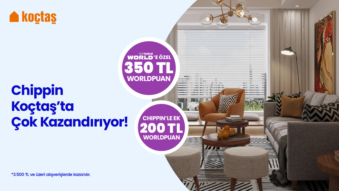Koçtaş Mağazalarında Chippin uygulaması üzerinden yapacağınız 3.500 TL ve üzeri alışverişte 350 TL Worldpuan’ a ek 200 TL Worldpuan ile toplamda 550 TL ‘ye varan Worldpuan!